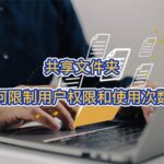 共享文件夹如何限制用户权限和使用次数？