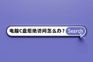 电脑C盘拒绝访问怎么办?