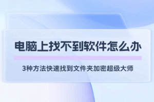 文件夹加密超级大师怎么打开？电脑上找不到软件的解决方法