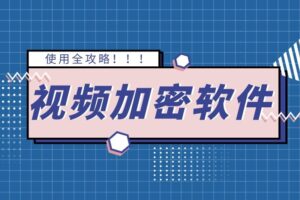 金钻视频加密专家使用全攻略 – 从加密到授权的完整指南