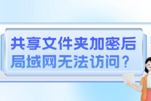 共享文件夹加密后局域网无法访问？这才是正确解决方法！